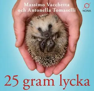 «25 gram lycka: Ninna - en liten igelkott med ett stort hjärta» by Antonella Tomaselli,Massimo Vacchetta