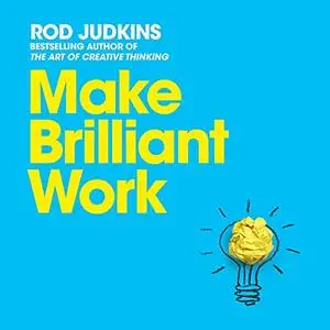 Make Brilliant Work: From Picasso to Steve Jobs, How to Unlock Your Creativity and Succeed [Audiobook]