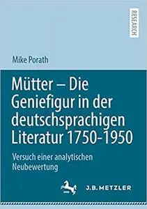 Mütter – Die Geniefigur in der deutschsprachigen Literatur 1750 – 1950