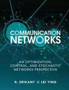 Communication Networks: An Optimization, Control, and Stochastic Networks Perspective