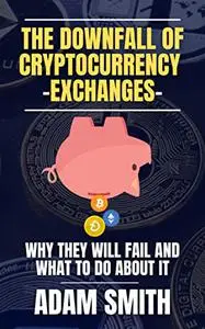 The Downfall of Cryptocurrency Exchanges: Why They Will Fail and What to Do About It