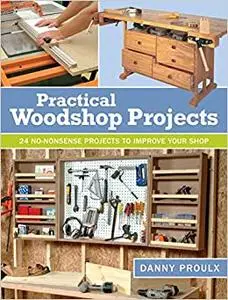 Practical Woodshop Projects: 24 No-Nonsense Projects to Improve Your Shop