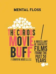 Mental Floss: The Curious Movie Buff: A Miscellany of Fantastic Films from the Past 50 Years