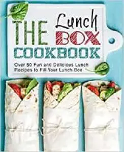 The Lunch Box Cookbook: Over 50 Fun and Delicious Lunch Recipes to Fill Your Lunch Box