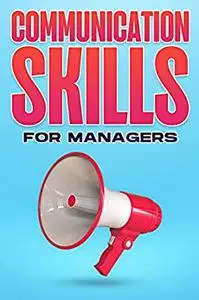 COMMUNICATION SKILLS FOR MANAGERS: Management Skills for Managers
