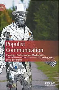 Populist Communication: Ideology, Performance, Mediation