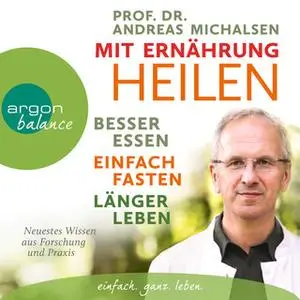 «Mit Ernährung heilen: Besser essen, einfach fasten, länger leben. Neuestes Wissen aus Forschung und Praxis» by Andreas