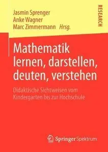 Mathematik lernen, darstellen, deuten, verstehen: Didaktische Sichtweisen vom Kindergarten bis zur Hochschule (Repost)