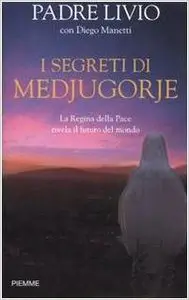 Padre Livio Fanzaga, Diego Manetti – I segreti di Medjugorje. La regina della pace rivela il futuro del mondo
