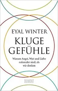 Kluge Gefühle: Warum Angst, Wut und Liebe rationaler sind, als wir denken