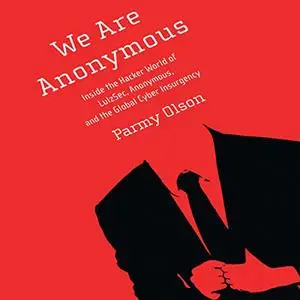 We Are Anonymous: Inside the Hacker World of LulzSec, Anonymous, and the Global Cyber Insurgency [Audiobook]