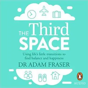 The Third Space: Using Life's Little Transitions to Find Balance and Happiness [Audiobook]