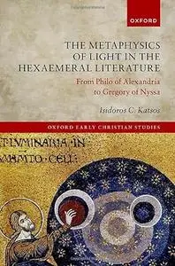 The Metaphysics of Light in the Hexaemeral Literature: From Philo of Alexandria to Gregory of Nyssa