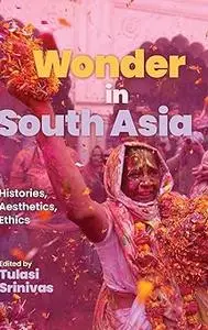 Wonder in South Asia: Histories, Aesthetics, Ethics