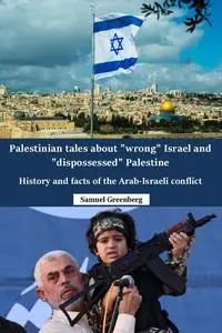 Palestinian tales about "wrong" Israel and "dispossessed" Palestine: History and facts of the Arab-Israeli conflict