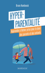 Hyper-parentalité : Apprendre à lâcher prise pour le bien des parents et des enfants - Bruno Humbeeck