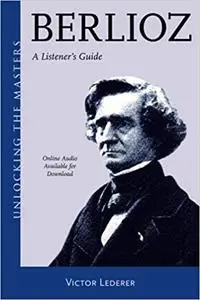 Berlioz: A Listener's Guide (Unlocking the Masters, 34)
