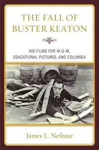 The Fall of Buster Keaton: His Films for M-G-M, Educational Pictures, and Columbia (Repost)