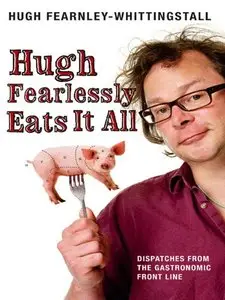 Hugh Fearlessly Eats it All: Dispatches from the Gastronomic Frontline