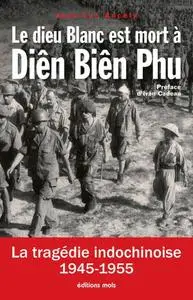 Jean-Luc Ancely, "Le dieu Blanc est mort à Diên Biên Phu: La tragédie indochinoise (1945-1955)"
