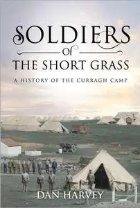 Soldiers of the Short Grass : A History of the Curragh Camp