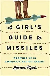 A Girl's Guide to Missiles: Growing Up in America's Secret Desert