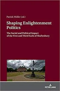 Shaping Enlightenment Politics: The Social and Political Impact of the First and Third Earls of Shaftesbury