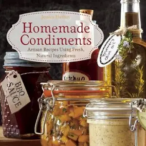 Homemade Condiments: Artisan Recipes Using Fresh, Natural Ingredients (repost)