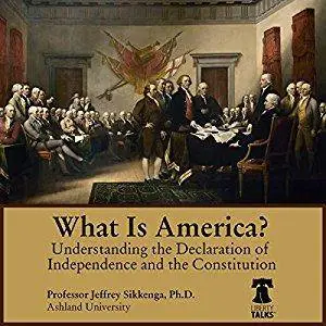 What Is America?: Understanding the Declaration of Independence and the Constitution [Audiobook]