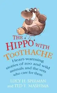 The Hippo with Toothache: Heart-warming stories of zoo and wild animals and the vets who care for them