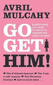 «Go Get Him! – Your Plan to Get a Man» by Avril Mulcahy