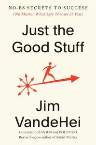 Just the Good Stuff: No-BS Secrets to Success (No Matter What Life Throws at You)