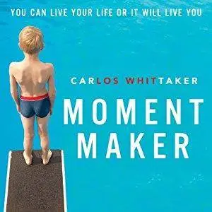 Moment Maker: You Can Live Your Life or It Will Live You [Audiobook]