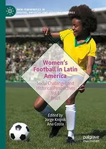 Women’s Football in Latin America: Social Challenges and Historical Perspectives Vol 1. Brazil