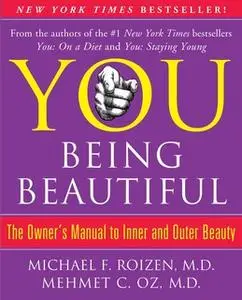 «YOU: Being Beautiful: The Owner's Manual to Inner and Outer Beauty» by Michael F. Roizen,Mehmet Oz