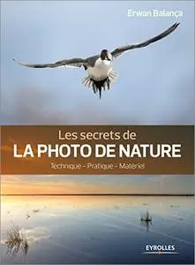 Les secrets de la photo de nature: Technique - Pratique - Matériel