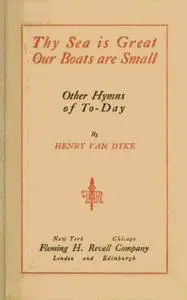 «Thy Sea is Great, Our Boats are Small, and Other Hymns of To-Day» by Henry Van Dyke