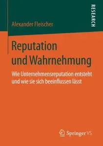 Reputation und Wahrnehmung: Wie Unternehmensreputation entsteht und wie sie sich beeinflussen lässt