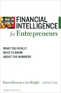 Financial Intelligence for Entrepreneurs: What You Really Need to Know About the Numbers