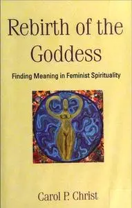Rebirth Of The Goddess: Finding Meaning In Feminist Spirituality