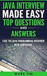 JAVA : Java Interview Made Easy Top Questions and Answers: Face the Java Programming Interview with confidence