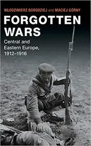 Forgotten Wars: Central and Eastern Europe, 1912–1916
