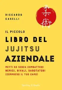 Riccardo Caselli - Il piccolo libro del Jujitsu aziendale