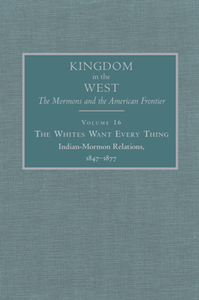 The Whites Want Every Thing : Indian-Mormon Relations, 1847–1877