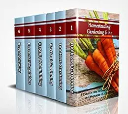 Homesteading Gardening 6 in 1: 6 Books On How To Grow Organic Fruits And Vegetables on a Small Area