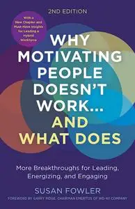 Why Motivating People Doesn't Work…and What Does: More Breakthroughs for Leading, Energizing, and Engaging, 2nd Edition