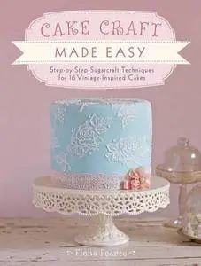 Cake Craft Made Easy: Step-by-Step Sugarcraft Techniques for 16 Vintage-Inspired Cakes