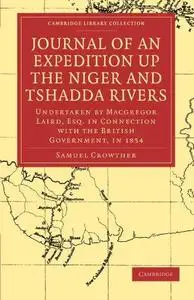 Journal of an Expedition up the Niger and Tshadda Rivers: Undertaken by Macgregor Laird, Esq. in Connection with the British Go