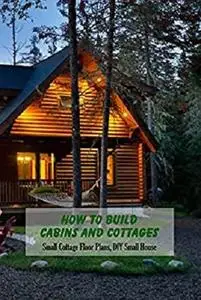 How To Build Cabins and Cottages