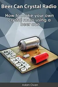 Beer Can Crystal Radio: How to make your own crystal radio using a beer can